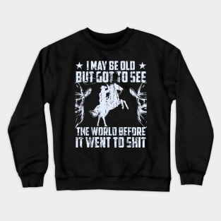 You will love thiI May Be Old But Got To See The World Before It Went So Shit Crewneck Sweatshirt